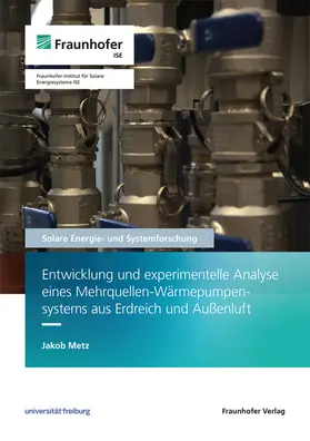 Metz / Fraunhofer ISE |  Entwicklung und experimentelle Analyse eines Mehrquellen-Wärmepumpensystems aus Erdreich und Außenluft | Buch |  Sack Fachmedien