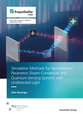 Riexinger / Fraunhofer ITWM |  Simulation Methods for Spontaneous Parametric Down-Conversion and Quantum-Sensing Systems with Undetected Light | Buch |  Sack Fachmedien