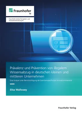 Wallwaey / Fraunhofer ISI | Prävalenz und Prävention von illegalem Wissensabzug in deutschen kleinen und mittleren Unternehmen | Buch | 978-3-8396-2053-3 | sack.de
