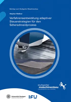 Liewald / Nießner / Universität Stuttgart, Institut für Umformtechnik IFU |  Verfahrensentwicklung adaptiver Steuerstrategien für den Scherschneidprozess | Buch |  Sack Fachmedien