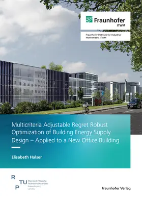 Halser / Fraunhofer ITWM |  Multicriteria Adjustable Regret Robust Optimization of Building Energy Supply Design - Applied to a New Office Building | Buch |  Sack Fachmedien