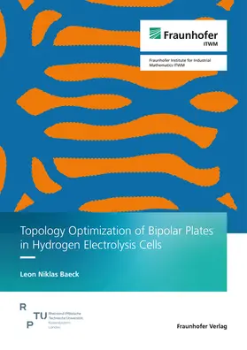 Baeck / Fraunhofer ITWM |  Topology Optimization of Bipolar Plates in Hydrogen Electrolysis Cells | Buch |  Sack Fachmedien