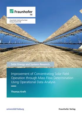 Kraft / Fraunhofer ISE |  Improvement of Concentrating Solar Field Operation through Mass Flow Determination Using Operational Data Analysis | Buch |  Sack Fachmedien