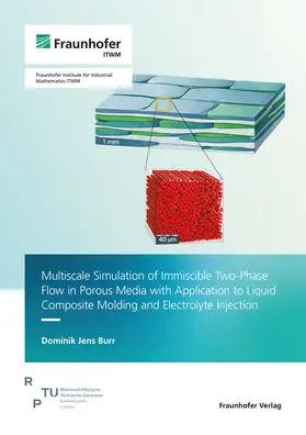 Burr / Fraunhofer ITWM |  Multiscale Simulation of Immiscible Two-Phase Flow in Porous Media with Application to Liquid Composite Molding and Electrolyte Injection | Buch |  Sack Fachmedien