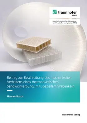 Rusch / Fraunhofer IMWS, Halle |  Beitrag zur Beschreibung des mechanischen Verhaltens eines  thermoplastischen Sandwichverbunds mit speziellem Wabenkern | Buch |  Sack Fachmedien