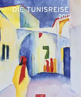 Klee / Macke | Die Tunisreise - Kalender 2018 | Sonstiges | 978-3-8400-7009-9 | sack.de