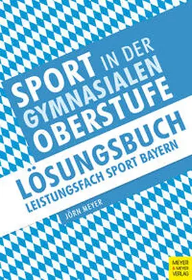 Meyer |  Sport in der gymnasialen Oberstufe: Lösungsbuch Leistungsfach Sport Bayern | Buch |  Sack Fachmedien