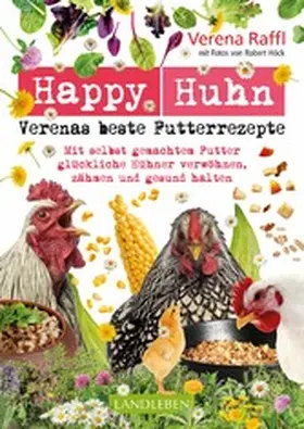 Raffl / Höck |  Happy Huhn. Verenas beste Futterrezepte | eBook | Sack Fachmedien