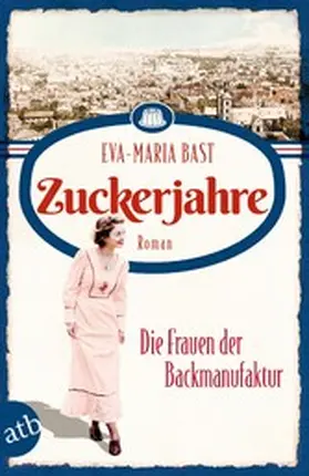 Bast |  Zuckerjahre - Die Frauen der Backmanufaktur | eBook | Sack Fachmedien