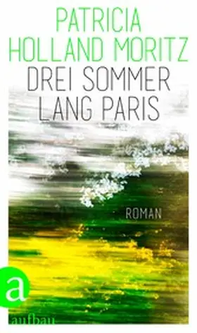 Holland Moritz |  Drei Sommer lang Paris | eBook | Sack Fachmedien