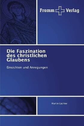 Gächter |  Die Faszination des christlichen Glaubens | Buch |  Sack Fachmedien