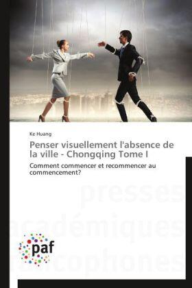 Huang |  Penser visuellement l'absence de la ville - Chongqing Tome  I | Buch |  Sack Fachmedien