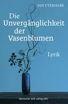 Uterhark |  Die Unvergänglichkeit der Vasenblumen | Buch |  Sack Fachmedien