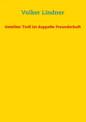 Lindner |  Geteilter Troll ist doppelte Freundschaft | eBook | Sack Fachmedien