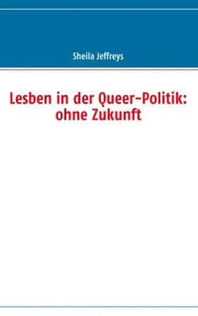 Jeffreys |  Lesben in der Queer-Politik: ohne Zukunft | Buch |  Sack Fachmedien
