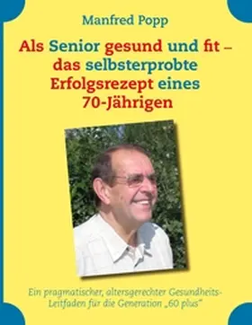 Popp |  Als Senior gesund und fit - das selbst erprobte Erfolgsrezept eines 70-Jährigen! | Buch |  Sack Fachmedien