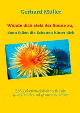 Müller | Wende dich stets der Sonne zu, dann fallen die Schatten hinter dich | Buch | 978-3-8423-4683-3 | www.sack.de