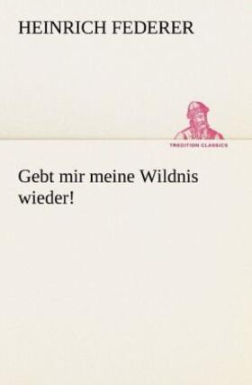 Federer |  Gebt mir meine Wildnis wieder! | Buch |  Sack Fachmedien