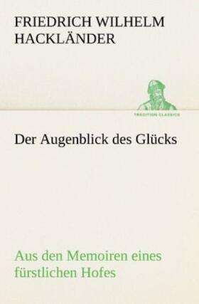 Hackländer |  Der Augenblick des Glücks - Aus den Memoiren eines fürstlichen Hofes | Buch |  Sack Fachmedien