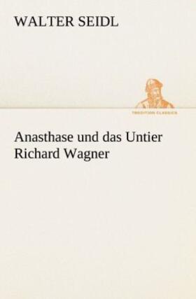 Seidl |  Anasthase und das Untier Richard Wagner | Buch |  Sack Fachmedien