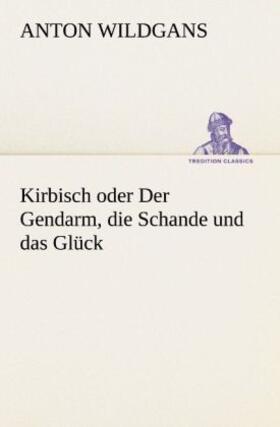 Wildgans |  Kirbisch oder Der Gendarm, die Schande und das Glück | Buch |  Sack Fachmedien
