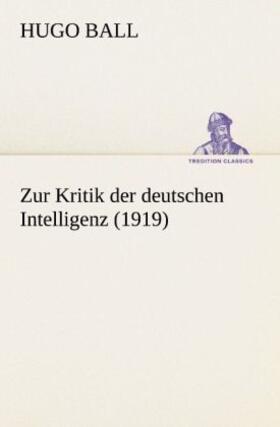 Ball |  Zur Kritik der deutschen Intelligenz (1919) | Buch |  Sack Fachmedien