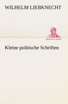 Liebknecht |  Kleine politische Schriften | Buch |  Sack Fachmedien