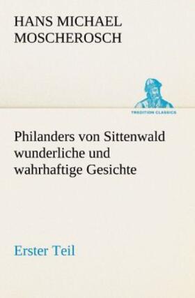 Moscherosch |  Philanders von Sittenwald wunderliche und wahrhaftige Gesichte - Erster Teil | Buch |  Sack Fachmedien