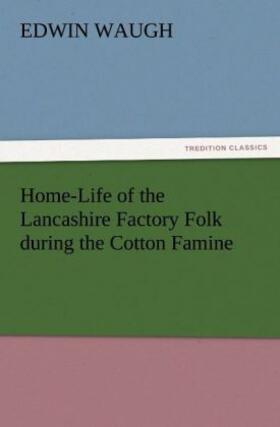 Waugh |  Home-Life of the Lancashire Factory Folk during the Cotton Famine | Buch |  Sack Fachmedien