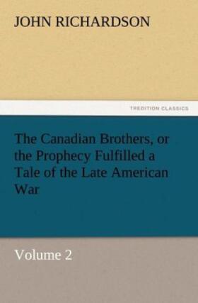 Richardson | The Canadian Brothers, or the Prophecy Fulfilled a Tale of the Late American War | Buch | 978-3-8424-2771-6 | sack.de