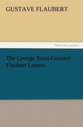 Flaubert |  The George Sand-Gustave Flaubert Letters | Buch |  Sack Fachmedien