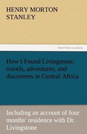 Stanley |  How I Found Livingstone, travels, adventures, and discoveres in Central Africa | Buch |  Sack Fachmedien