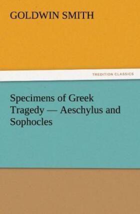 Smith |  Specimens of Greek Tragedy - Aeschylus and Sophocles | Buch |  Sack Fachmedien