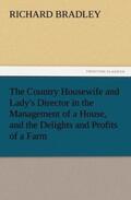 Bradley |  The Country Housewife and Lady's Director in the Management of a House, and the Delights and Profits of a Farm | Buch |  Sack Fachmedien