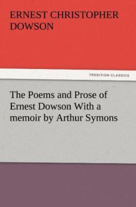 Dowson |  The Poems and Prose of Ernest Dowson With a memoir by Arthur Symons | Buch |  Sack Fachmedien