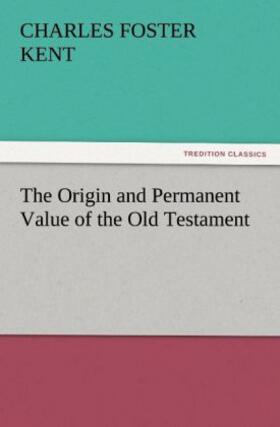 Kent |  The Origin and Permanent Value of the Old Testament | Buch |  Sack Fachmedien