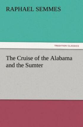 Semmes |  The Cruise of the Alabama and the Sumter | Buch |  Sack Fachmedien