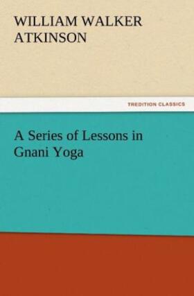 Atkinson | A Series of Lessons in Gnani Yoga | Buch | 978-3-8424-3541-4 | www.sack.de