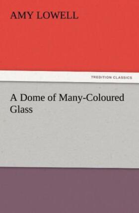 Lowell |  A Dome of Many-Coloured Glass | Buch |  Sack Fachmedien