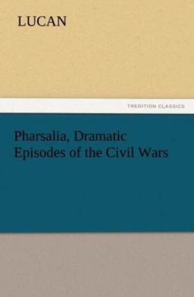 Lucan |  Pharsalia, Dramatic Episodes of the Civil Wars | Buch |  Sack Fachmedien
