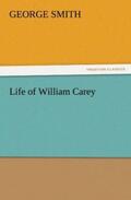 Smith |  Life of William Carey | Buch |  Sack Fachmedien