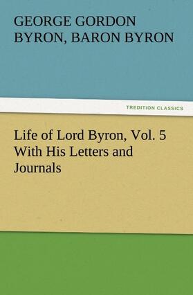 Gordon / Byron |  Life of Lord Byron, Vol. 5 With His Letters and Journals | Buch |  Sack Fachmedien