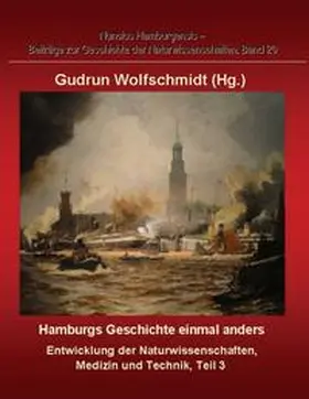 Wolfschmidt |  Hamburgs Geschichte einmal anders - Entwicklung der Naturwissenschaften, Medizin und Technik, Teil 3. | Buch |  Sack Fachmedien