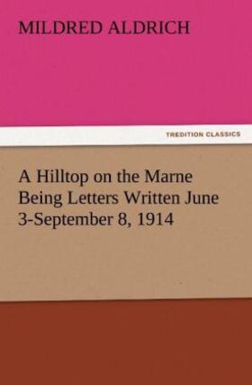 Aldrich |  A Hilltop on the Marne Being Letters Written June 3-September 8, 1914 | Buch |  Sack Fachmedien