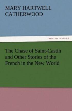 Catherwood |  The Chase of Saint-Castin and Other Stories of the French in the New World | Buch |  Sack Fachmedien