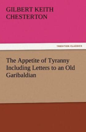 Chesterton |  The Appetite of Tyranny Including Letters to an Old Garibaldian | Buch |  Sack Fachmedien