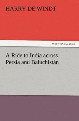 De Windt |  A Ride to India across Persia and Baluchistán | Buch |  Sack Fachmedien