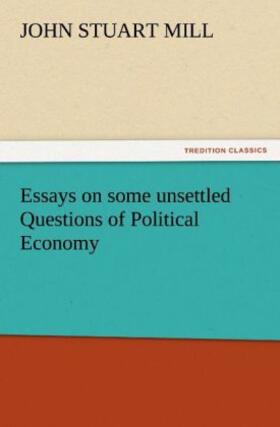 Mill |  Essays on some unsettled Questions of Political Economy | Buch |  Sack Fachmedien