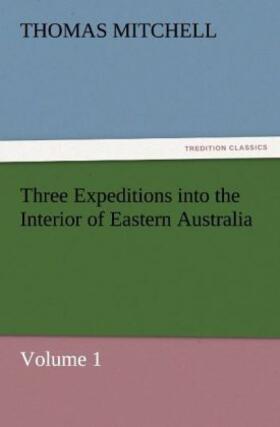 Mitchell |  Three Expeditions into the Interior of Eastern Australia | Buch |  Sack Fachmedien