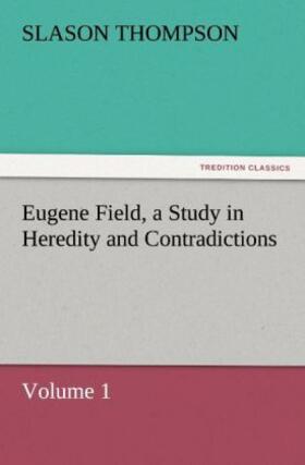 Thompson | Eugene Field, a Study in Heredity and Contradictions | Buch | 978-3-8424-5066-0 | sack.de